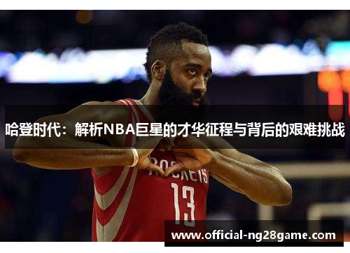 哈登时代：解析NBA巨星的才华征程与背后的艰难挑战