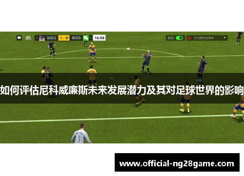 如何评估尼科威廉斯未来发展潜力及其对足球世界的影响