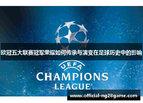 欧冠五大联赛冠军荣耀如何传承与演变在足球历史中的影响