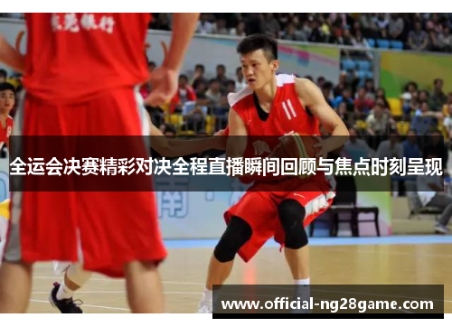 全运会决赛精彩对决全程直播瞬间回顾与焦点时刻呈现