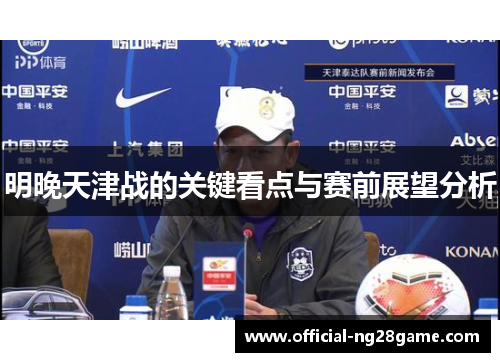 明晚天津战的关键看点与赛前展望分析