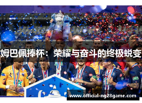 姆巴佩捧杯：荣耀与奋斗的终极蜕变