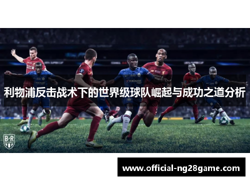 利物浦反击战术下的世界级球队崛起与成功之道分析