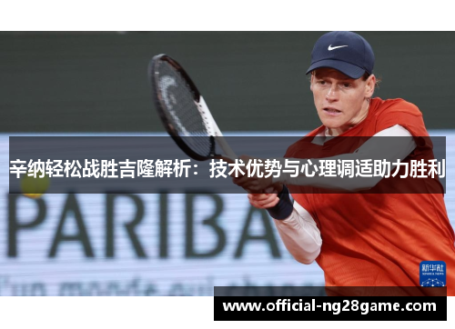 辛纳轻松战胜吉隆解析：技术优势与心理调适助力胜利