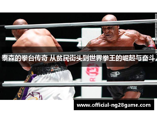 泰森的拳台传奇 从贫民街头到世界拳王的崛起与奋斗
