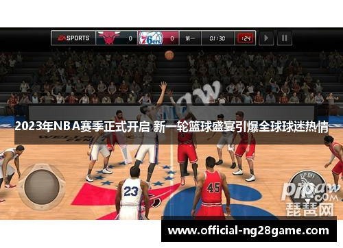 2023年NBA赛季正式开启 新一轮篮球盛宴引爆全球球迷热情