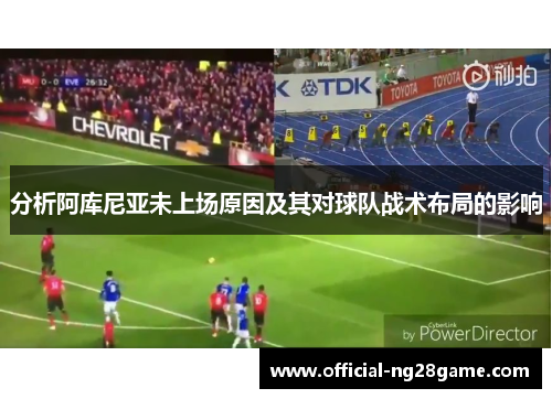 分析阿库尼亚未上场原因及其对球队战术布局的影响