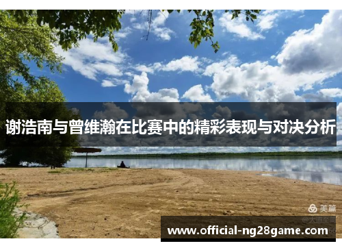 谢浩南与曾维瀚在比赛中的精彩表现与对决分析
