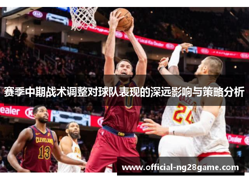 赛季中期战术调整对球队表现的深远影响与策略分析