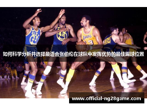 如何科学分析并选择最适合张伯伦在球队中发挥优势的最佳踢球位置