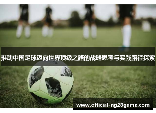 推动中国足球迈向世界顶级之路的战略思考与实践路径探索