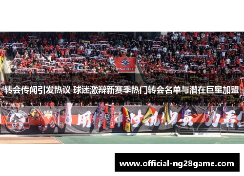转会传闻引发热议 球迷激辩新赛季热门转会名单与潜在巨星加盟