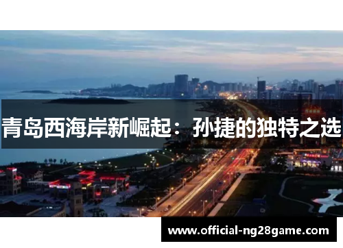 青岛西海岸新崛起：孙捷的独特之选